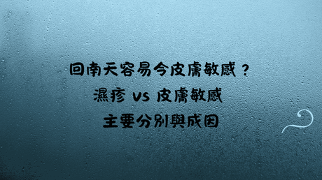 回南天容易令皮膚敏感？濕疹 vs 皮膚敏感 主要分別與成因